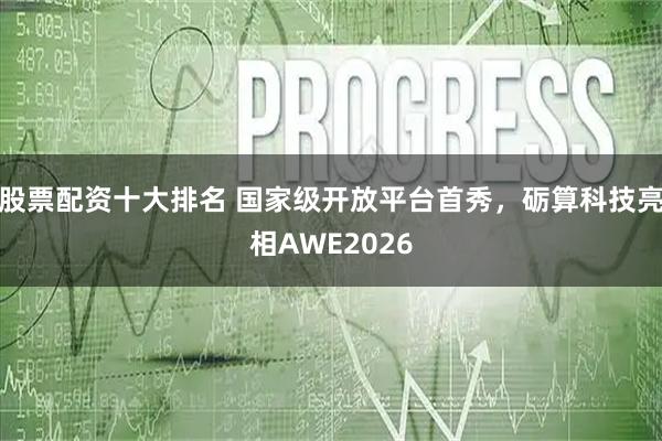 股票配资十大排名 国家级开放平台首秀，砺算科技亮相AWE2026